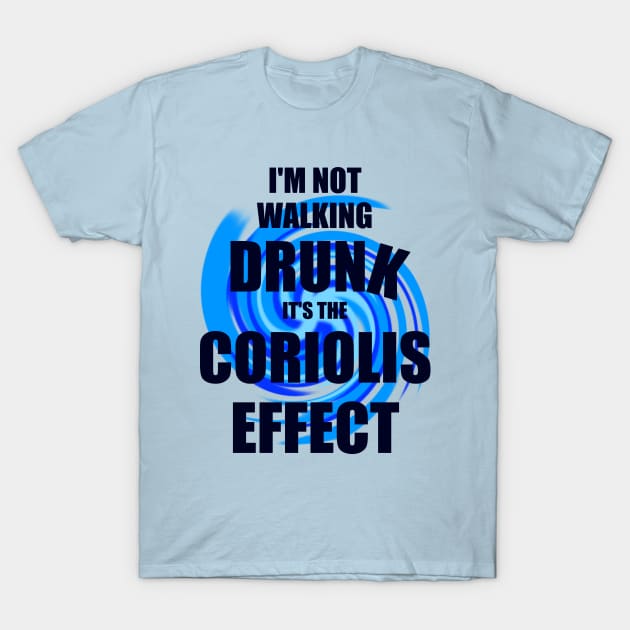 I'm not walking drunk, it's the Coriolis effect T-Shirt by Andropov